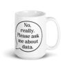 Just Looking for an Excuse to Talk About Data Mug Gift
